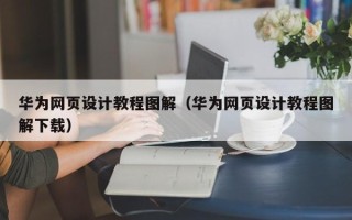 沙洋华为网页设计教程图解（华为网页设计教程图解下载）