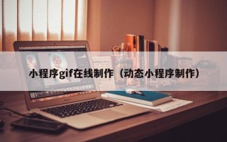 沙洋小程序gif在线制作（动态小程序制作）